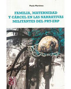 FAMILIA MATERNIDAD Y CARCEL EN LAS NARRATIVAS MILITANTES DEL PRT ERP