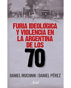 FURIA IDEOLOGICA Y VIOLENCIA EN LA ARGENTINA DE LOS 70