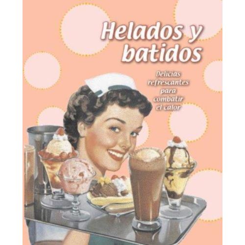 HELADOS Y BATIDOS. DELICIAS REFRESCANTES PARA COMBATIR EL C