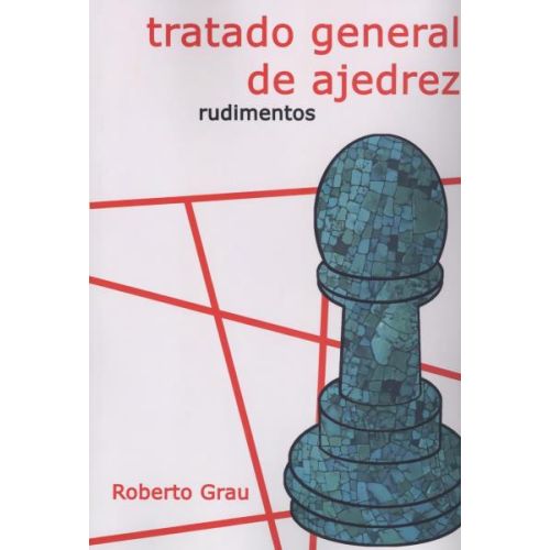 TRATADO GENERAL DE AJEDREZ RUDIMENTOS