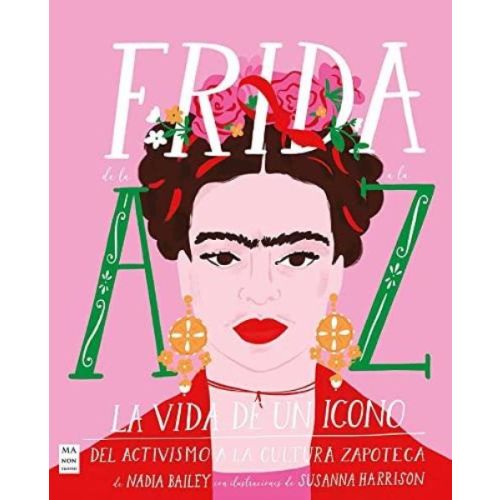 FRIDA DE LA A A LA Z LA VIDA DE UN ICONO DEL ACTIVISMO A LA CULTURA ZAPOTECA