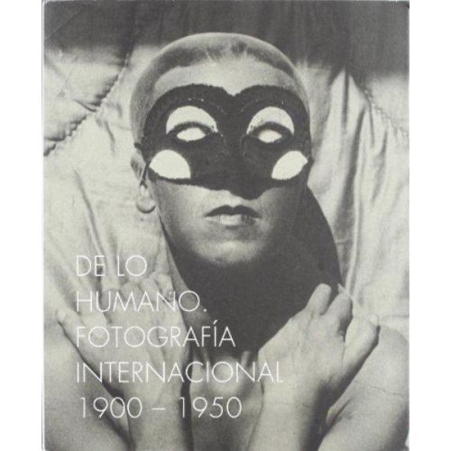 DE LO HUMANO. FOTOGRAFIA INTERNACIONAL 1900-1950