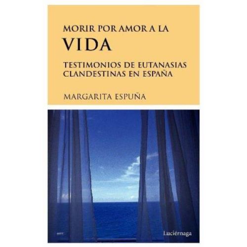 MORIR POR AMOR A LA VIDA TESTIMONIOS DE EUTANASIAS EN ESPAÑA