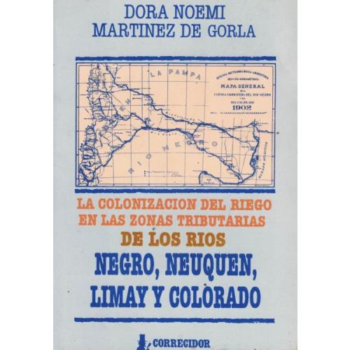 COLONIZACION DEL RIEGO EN LAS ZONAS TRIBUTARIAS DE LOS RIOS NEGRO NEUQUEN LIMAY Y COLORADO, LA
