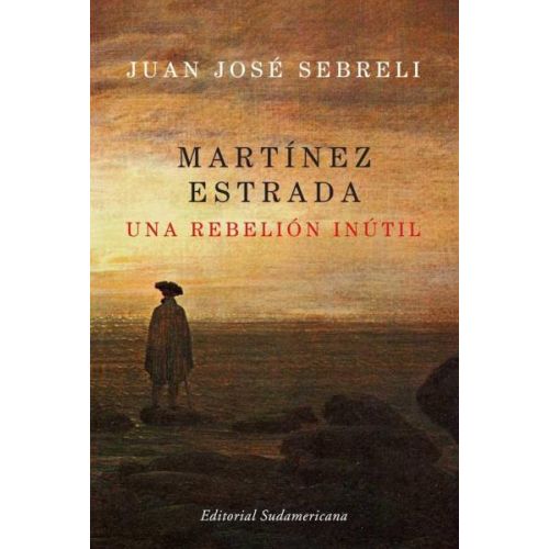 MARTINEZ ESTRADA. UNA REBELION INUTIL