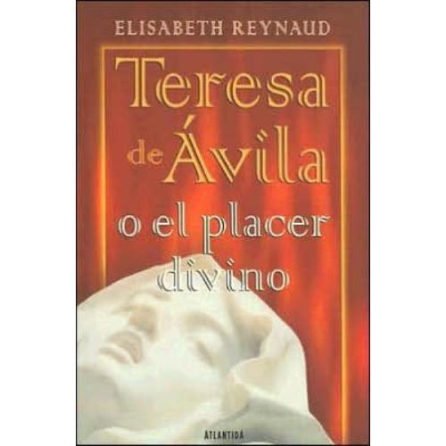 TERESA DE AVILA. EL DIVINO PLACER