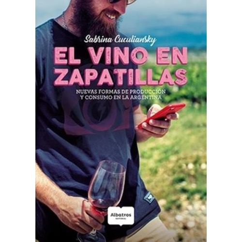 VINO EN ZAPATILLAS, EL NUEVAS FORMAS DE PRODUCCION Y CONSUMO EN LA ARGENTINA