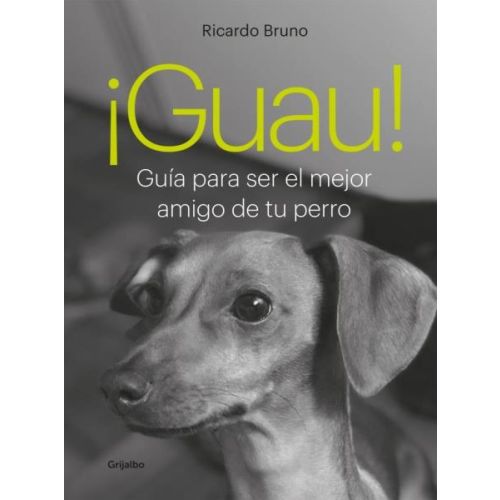 GUAU GUIA PARA SER EL MEJOR AMIGO DE TU PERRO