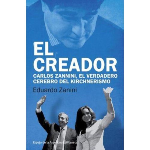 CREADOR, EL. CARLOS ZANNINI EL VERDADERO CEREBRO DEL KIRCHNE