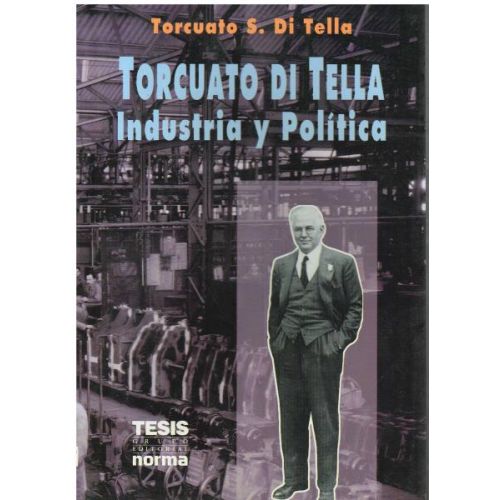 TORCUATO DI TELLA. INDUSTRIA Y POLITICA