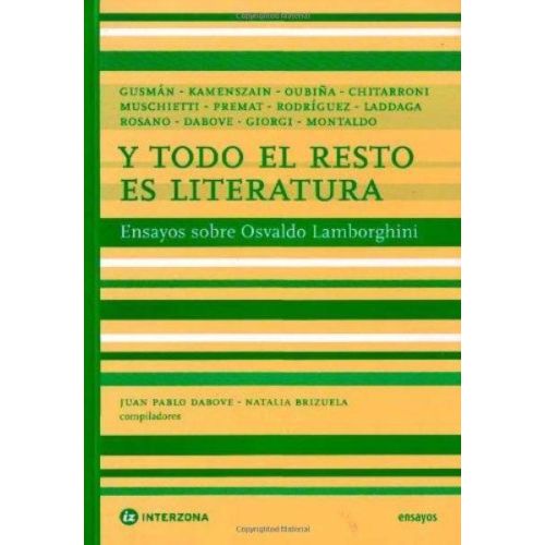 Y TODO EL RESTO ES LITERATURA ENSAYOS SOBRE OSVALDO LAMBORGHINI