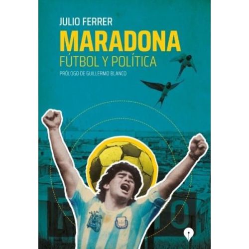 MARADONA FUTBOL Y POLITICA