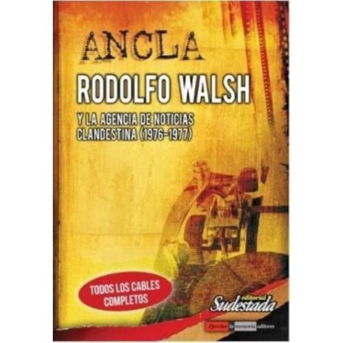 ANCLA RODOLFO WALSH Y LA AGENCIA DE NOTICIAS CLANDESTINA 1976 1977