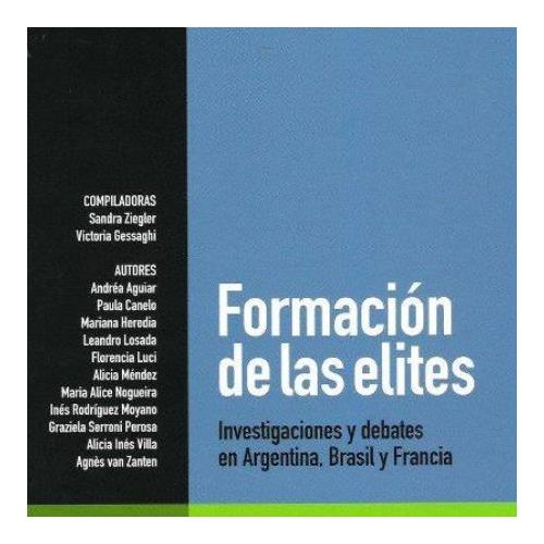 FORMACION DE LAS ELITES INVESTIGACIONES Y DEBATES EN ARGENTINA, BRASIL Y FRANCIA