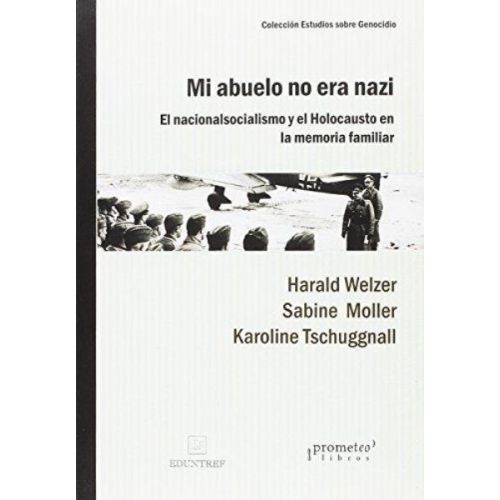 MI ABUELO NO ERA NAZI. EL NACIONALSOCIALISMO Y EL HOLOCAUSTO EN LA MEMORIA FAMILIAR