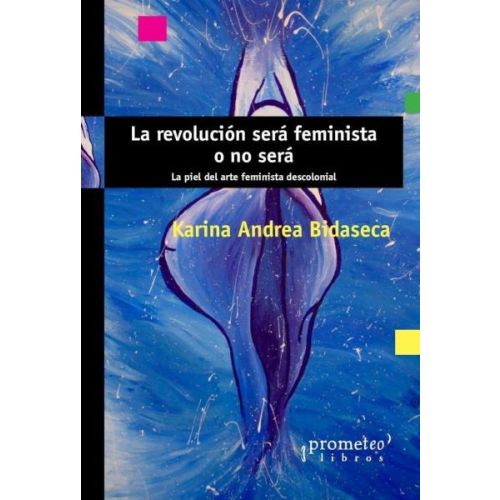 REVOLUCION SERA FEMINISTA O NO SERA, LA LA PIEL DEL ARTE FEMINISTA DESCOLONIAL