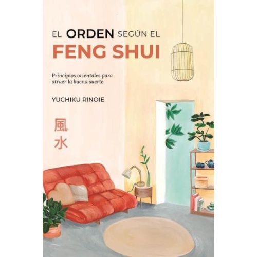 ORDEN SEGUN EL FENG SHUI PRINCIPIOS ORIENTALES PARA ATRAER LA BUENA SUERTE