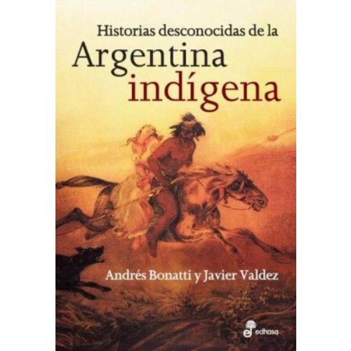 HISTORIAS DESCONOCIDAS DE LA ARGENTINA INDIGENA