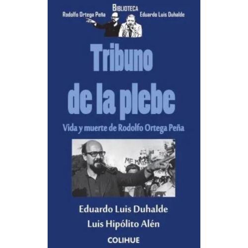 TRIBUNO DE LA PLEBE VIDA Y MUERTE DE RODOLFO ORTEGA PEÑA