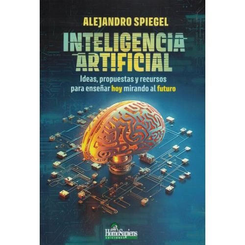 INTELIGENCIA ARTIFICIAL IDEAS PROPUESTAS Y RECURSOS PARA ENSEÑAR HOY MIRANDO AL FUTURO