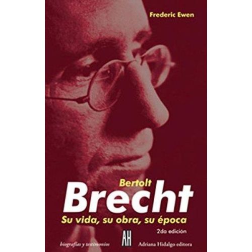 BERTOLT BRECHT. SU VIDA, SU OBRA, SU EPOCA