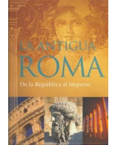 ANTIGUA ROMA, LA. DE LA REPUBLICA AL IMPERIO