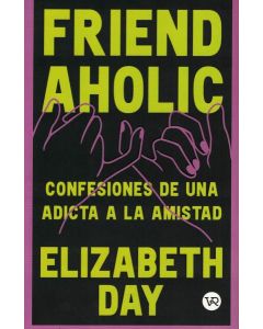 FRIENDAHOLIC CONFESIONES DE UNA ADICTA A LA AMISTAD