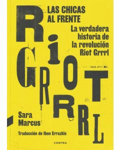 CHICAS AL FRENTE, LAS LA VERDADERA HISTORIA DE LA REVOLUCION RIOT GRRRL