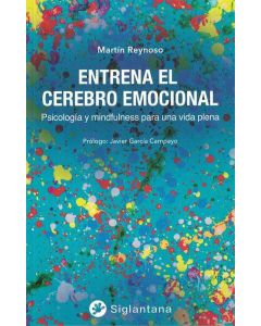 ENTRENA EL CEREBRO EMOCIONAL PSICOLOGIA Y MINDFULNESS PARA UNA VIDA PLENA