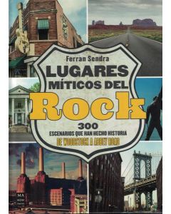 LUGARES MITICOS DEL ROCK 300 ESCENARIOS QUE HAN HECHO HISTORIA