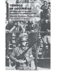 TIEMPOS DE OSCURIDAD HISTORIA DE LOS GOLPES DE ESTADO EN AMERICA LATINA