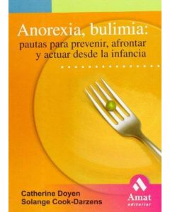 ANOREXIA, BULIMIA: PAUTAS PARA PREVENIR, AFRONTAR Y ACTUAR D