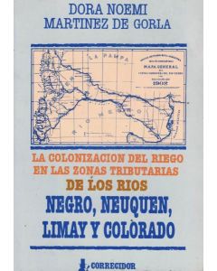 COLONIZACION DEL RIEGO EN LAS ZONAS TRIBUTARIAS DE LOS RIOS NEGRO NEUQUEN LIMAY Y COLORADO, LA