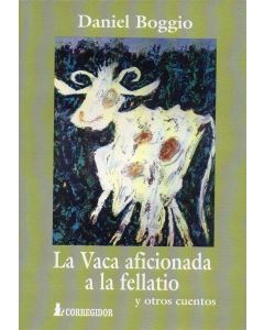 VACA AFICIONADA A LA FELLATIO Y OTROS CUENTOS 1A.ED