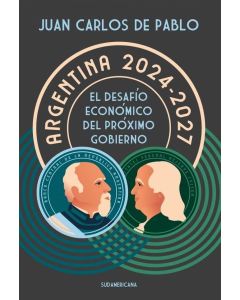 ARGENTINA 2024 - 2027 EL DESAFIO ECONOMICO DEL PROXIMO GOBIERNO