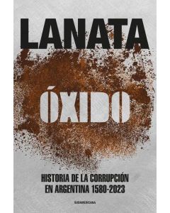 OXIDO HISTORIA DE LA CORRUPCION EN ARGENTINA 1580-2023