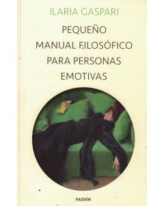 PEQUEÑO MANUAL FILOSOFICO PARA PERSONAS EMOTIVAS