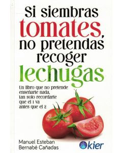 SI SIEMBRAS TOMATES NO PRETENDAS RECOGER LECHUGAS