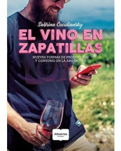 VINO EN ZAPATILLAS, EL NUEVAS FORMAS DE PRODUCCION Y CONSUMO EN LA ARGENTINA