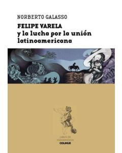 FELIPE VARELA Y LA LUCHA POR LA UNION LATINOAMERICANA