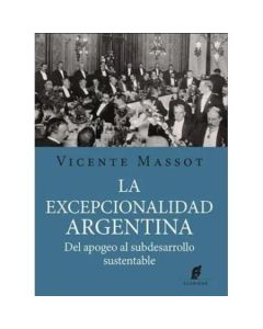 EXCEPCIONALIDAD ARGENTINA, LA DEL APOGEO AL SUBDESARROLLO SUSTENTABLE