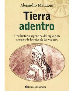 TIERRA ADENTRO UNA HISTORIA ARGENTINA DEL SIGLO XIX A TRAVES DE LOS OJOS DE LOS VIAJEROS