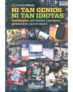 NI TAN GENIOS NI TAN IDIOTAS TECNOLOGIAS QUE ENSEÑAR A LAS NUEVAS GENERACIONES QUE NO SEPAN