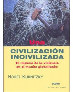 UNA CIVILIZACION INCIVILIZADA EL IMPERIO DE LA VIOLENCIA EN EL MUNDO GLOBALIZADO