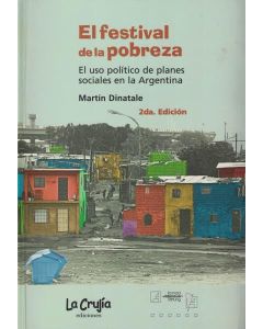 FESTIVAL DE LA POBREZA, EL. EL USO POLITICO DE LOS PLANES SOCIALES EN LA ARGENTINA