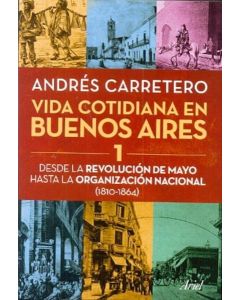 VIDA COTIDIANA EN BUENOS AIRES 1 DESDE LA REVOLUCION DE MAYO HASTA LA ORGANIZACION NACIONAL 1810 1864