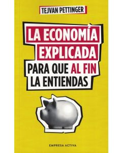 ECONOMIA EXPLICADA PARA QUE AL FIN LA ENTIENDAS, LA