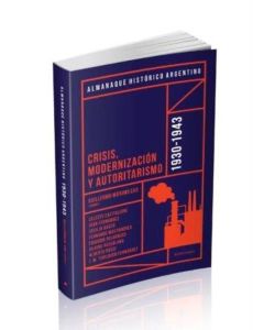 ALMANAQUE HISTORICO ARGENTINO 1930-1943 CRISIS MODERNIZACION Y AUTORITARISMO