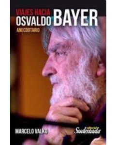 VIAJES HACIA OSVALDO BAYER ANECDOTARIO