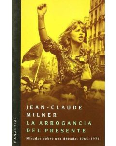 ARROGANCIA DEL PRESENTE, LA MIRADAS SOBRE UNA DECADA 1965 1975